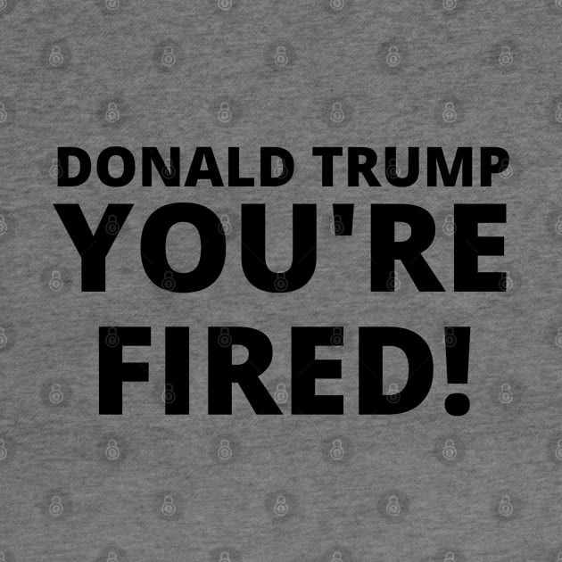 Donald Trump, YOU'RE FIRED! by TJWDraws